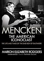 Mencken: The American Iconoclast: The Life and Times of the Bad Boy of Baltimore