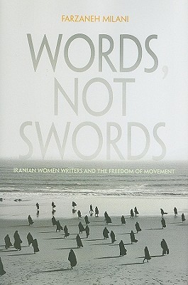 Words, Not Swords: Iranian Women Writers and the Freedom of Movement (Gender, Culture, and Politics in the Middle East)