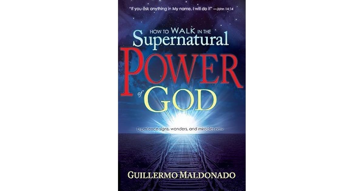 How to Walk in the Supernatural Power of God by Guillermo Maldonado