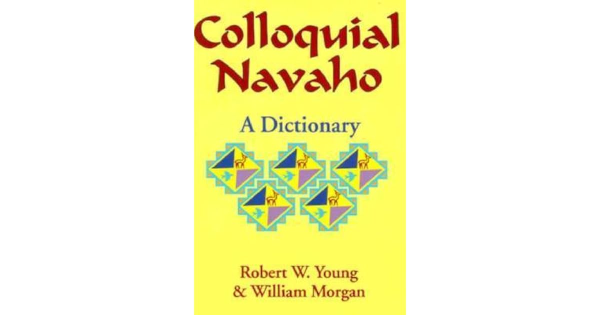 Colloquial Navajo Dictionary by Robert W. Young