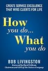 How You Do... What You Do: Create Service Excellence That Wins Clients For Life How You Do... What You Do: Create Service Excellence That Wins Clients For Life