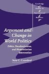 Argument and Change in World Politics: Ethics, Decolonization, and Humanitarian Intervention (Cambridge Studies in International Relations, Series Number 81) Argument and Change in World Politics: Ethics, Decolonization, and Humanitarian Intervention (Cambridge Studies in International Relations, Series Number 81)
