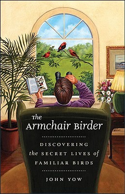 The Armchair Birder: Discovering the Secret Lives of Familiar Birds (Hardcover)