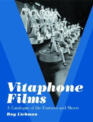 Vitaphone Films: A Catalogue of the Features and Shorts (Hardcover)