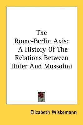 The Rome-Berlin Axis: A History Of The Relations Between Hitler And Mussolini (Paperback)