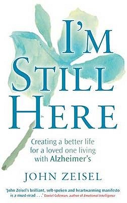 I'm Still Here: Creating a Better Life for a Loved One Living with Alzheimer's. John Zeisel (Paperback)