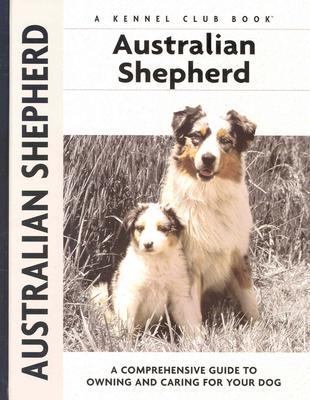 Australian Shepherd: A Comprehensive Guide to Owning and Caring for Your Dog (Comprehensive Owner's Guide)