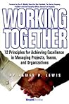 Working Together: 12 Principles for Achieving Excellence in Managing Projects, Teams, and Organizations Working Together: 12 Principles for Achieving Excellence in Managing Projects, Teams, and Organizations