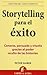 Storytelling para el éxito: Conecta, persuade y triunfa gracias al poder oculto de las historias