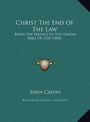 Christ the End of the Law: Being the Preface to the Geneva Bible of 1550