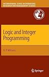 Logic and Integer Programming (International Series in Operations Research & Management Science, 130) Logic and Integer Programming (International Series in Operations Research & Management Science, 130)