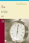 How to Live on 24 Hours a Day by Arnold Bennett