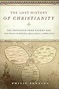 The Lost History of Christianity: The Thousand-Year Golden Age of the Church in the Middle East, Africa, and Asia—and How It Died