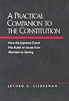 A Practical Companion to the Constitution: How the Supreme Court Has Ruled on Issues from Abortion to Zoning, Updated and Expanded Edition of The Evolving Constitution