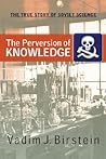 The Perversion Of Knowledge: The True Story Of Soviet Science