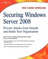 Securing Windows Server 2008: Prevent Attacks from Outside and Inside Your Organization Securing Windows Server 2008: Prevent Attacks from Outside and Inside Your Organization