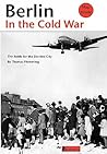 Berlin in the Cold War: The Battle for the Divided City; the Rise and the Fall of the Wall.