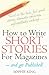 How to Write Short Stories for Magazines by Sophie King