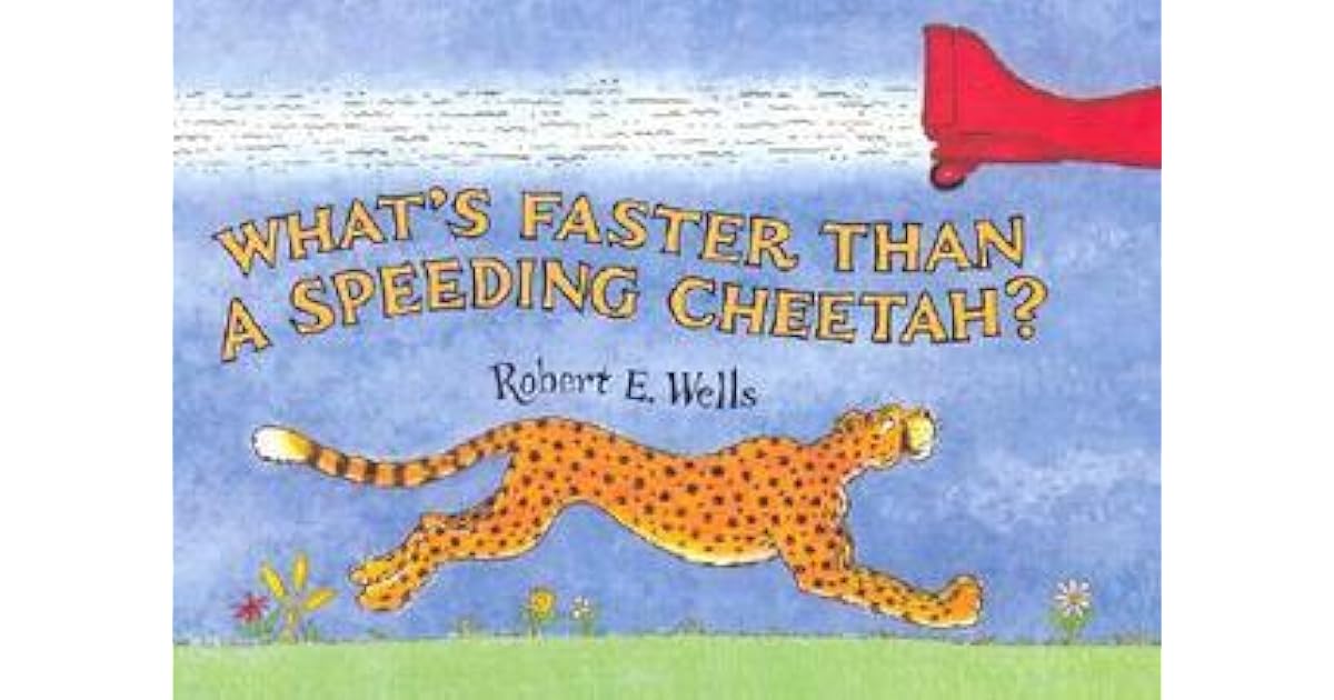 What's Faster Than a Speeding Cheetah? by Robert E. Wells