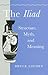 The Iliad: Structure, Myth, and Meaning