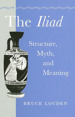 The Iliad: Structure, Myth, and Meaning (Hardcover)