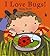 I Love Bugs!