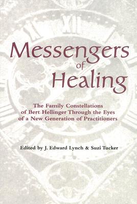 Messengers of Healing: The Family Constellations of Bert Hellinger Through the Eyes of a New Generation of Practitioners