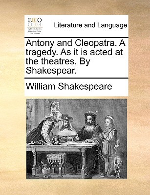 Antony and Cleopatra. A tragedy. As it is acted at the theatres.