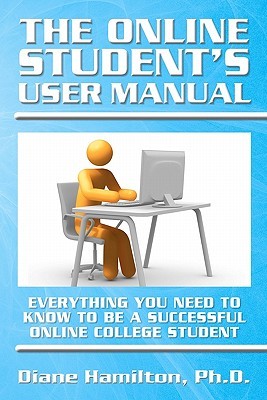 The Online Student's User Manual: Everything You Need To Know To Be A Successful Online College Student (Volume 1)