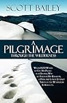 A Pilgrimage Through the Wilderness: When God Wants to Use His People in a Greater Way to Further His Kingdom, a Dark and Lonely Journey Through the Wilderness Is Absolute A Pilgrimage Through the Wilderness: When God Wants to Use His People in a Greater Way to Further His Kingdom, a Dark and Lonely Journey Through the Wilderness Is Absolute