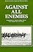Against All Enemies: Interpretations of American Military History from Colonial Times to the Present