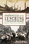 Coatesville and the Lynching of Zachariah Walker by Dennis B. Downey