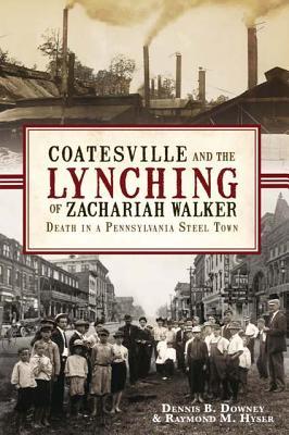 Coatesville and the Lynching of Zachariah Walker: Death in a Pennsylvania Steel Town (True Crime)
