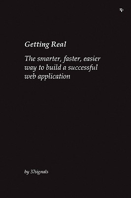 Getting Real: The smarter, faster, easier way to build a successful Web application