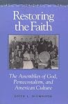 Restoring the Faith: The Assemblies of God, Pentecostalism, and American Culture Restoring the Faith: The Assemblies of God, Pentecostalism, and American Culture