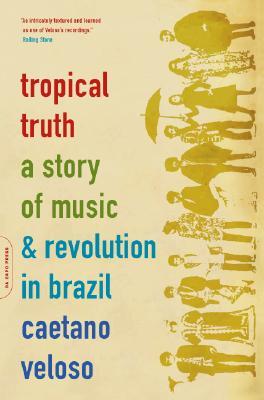 Tropical Truth: A Story of Music and Revolution in Brazil (Paperback)