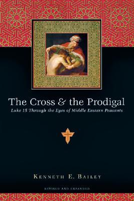 The Cross & the Prodigal: Luke 15 Through the Eyes of Middle Eastern Peasants (Paperback)