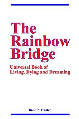 The Rainbow Bridge: Universal Book of Living, Dying and Dreaming