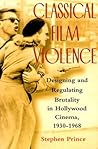 Classical Film Violence: Designing and Regulating Brutality in Hollywood Cinema, 1930-1968