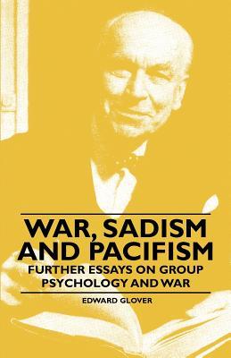 War, Sadism and Pacifism - Further Essays on Group Psychology and War (Paperback)