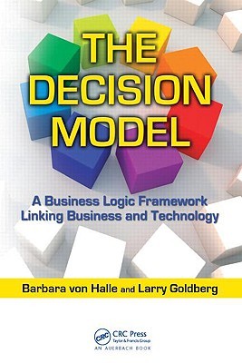 The Decision Model: A Business Logic Framework Linking Business and Technology (IT Management)