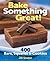 Bake Something Great!: 400 ...