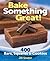 Bake Something Great! by Jill Snider