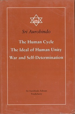 The Human Cycle, the Ideal of Human Unity, War and Self-Determination (Hardcover)