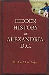 Hidden History of Alexandria, D.C. by Michael Lee Pope Hidden History of Alexandria, D.C. by Michael Lee Pope