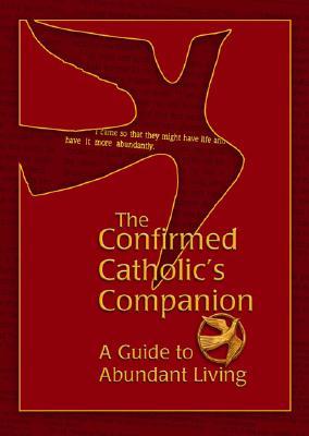 A Confirmed Catholic's Companion: A Guide to Abundant Living (Paperback)