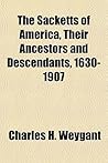 The Sacketts of America, Their Ancestors and Descendants 1630-1907 The Sacketts of America, Their Ancestors and Descendants 1630-1907
