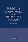 Kant's Groundwork of the Metaphysics of Morals: A Commentary