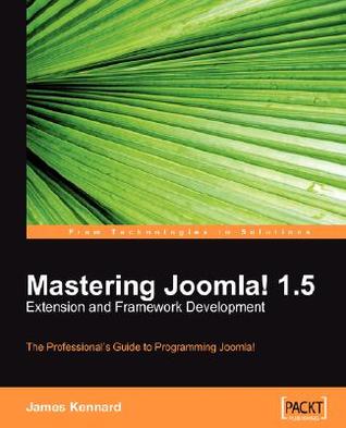 Mastering Joomla! 1.5 Extension and Framework Development: The Professional Guide to Programming Joomla!