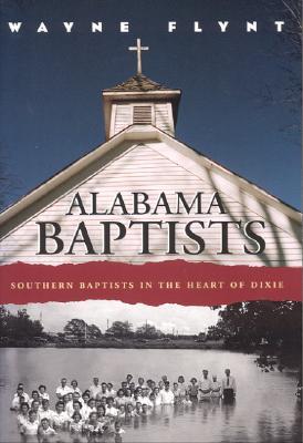 Alabama Baptists: Southern Baptists in the Heart of Dixie (Religion and American Culture)